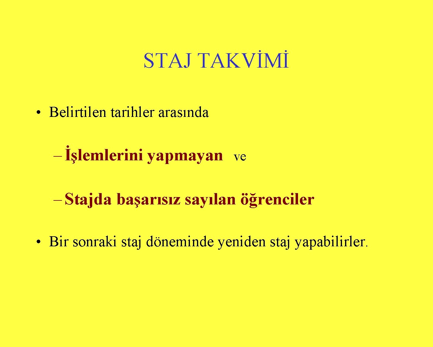 STAJ TAKVİMİ • Belirtilen tarihler arasında – İşlemlerini yapmayan ve – Stajda başarısız sayılan