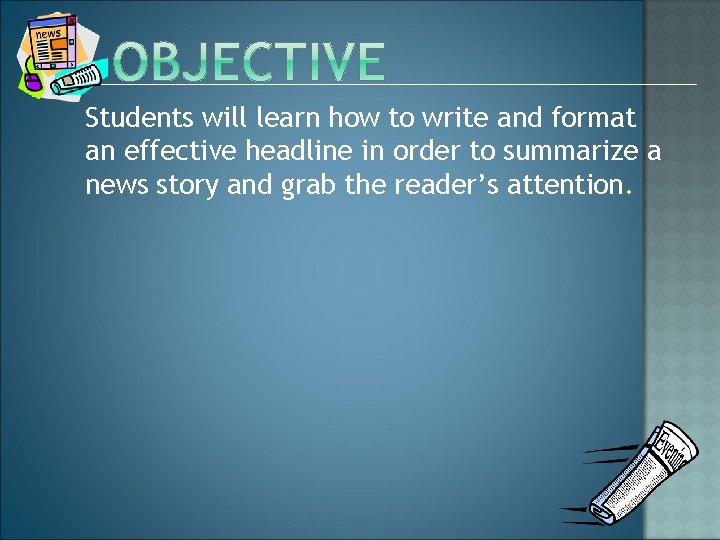 Students will learn how to write and format an effective headline in order to