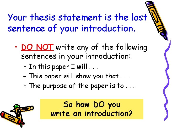 Your thesis statement is the last sentence of your introduction. • DO NOT write
