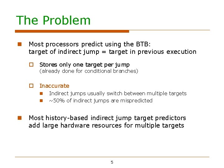 The Problem Most processors predict using the BTB: target of indirect jump = target The Problem Most processors predict using the BTB: target of indirect jump = target