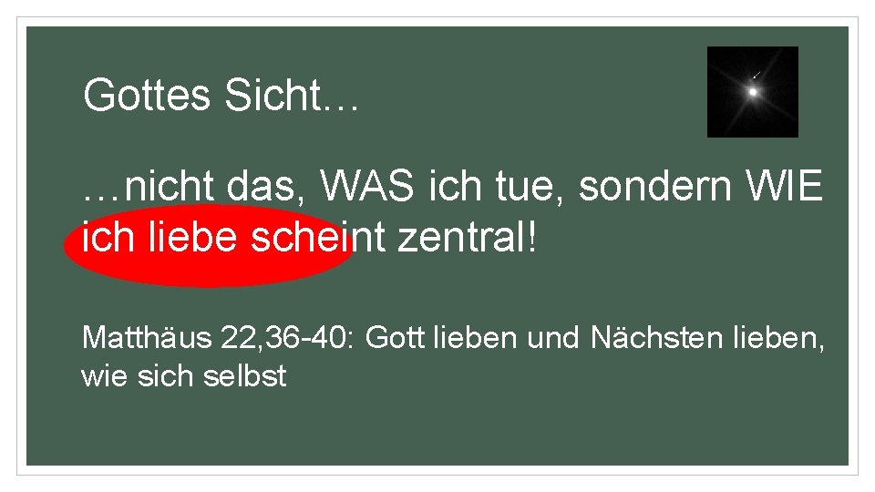 Gottes Sicht… …nicht das, WAS ich tue, sondern WIE ich liebe scheint zentral! Matthäus