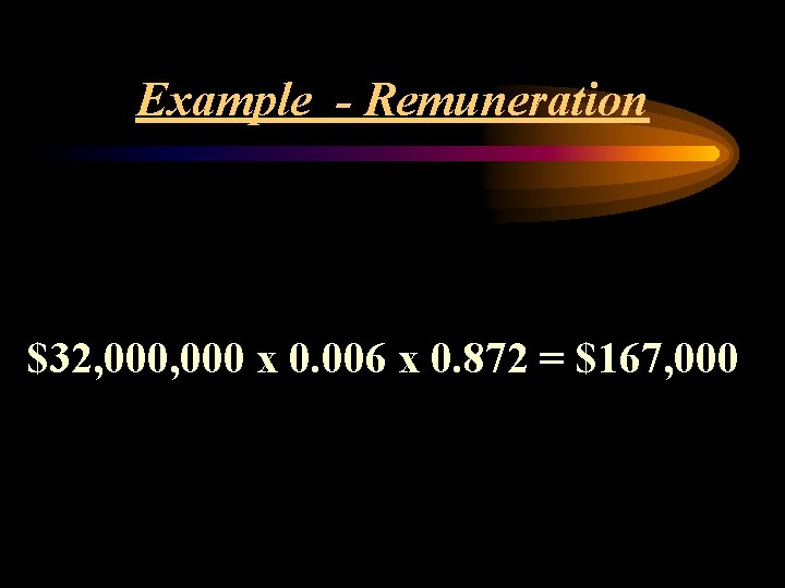 Example - Remuneration $32, 000 x 0. 006 x 0. 872 = $167, 000