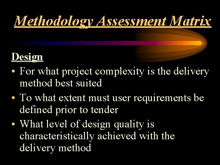 Methodology Assessment Matrix Design • For what project complexity is the delivery method best