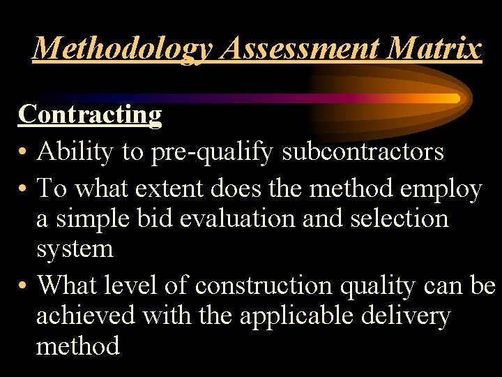 Methodology Assessment Matrix Contracting • Ability to pre-qualify subcontractors • To what extent does