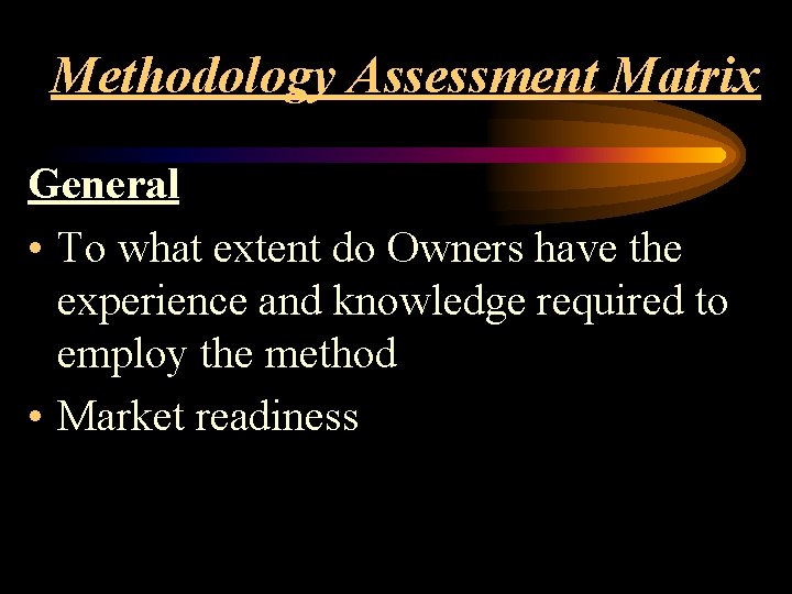 Methodology Assessment Matrix General • To what extent do Owners have the experience and
