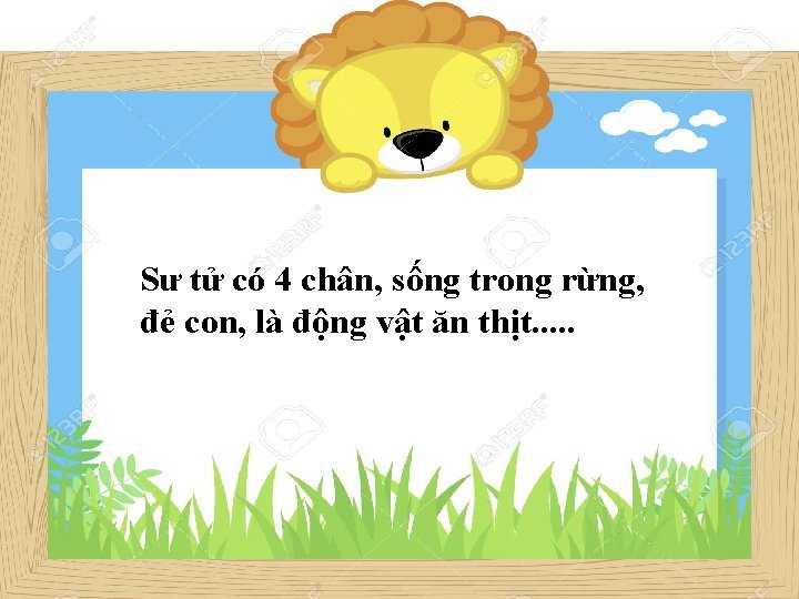 Sư tử có 4 chân, sống trong rừng, đẻ con, là động vật ăn