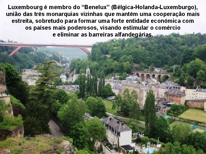 Luxembourg é membro do “Benelux” (Bélgica-Holanda-Luxemburgo), união das três monarquias vizinhas que mantêm uma