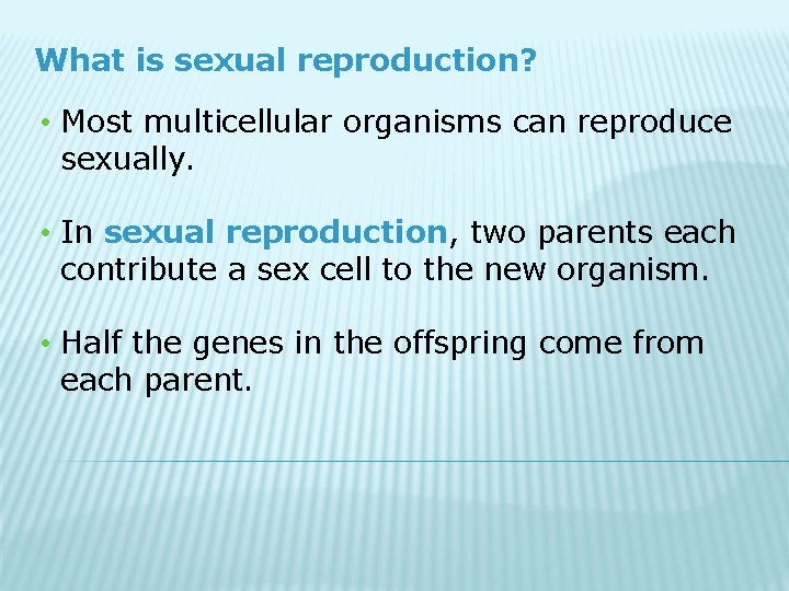 What is sexual reproduction? • Most multicellular organisms can reproduce sexually. • In sexual