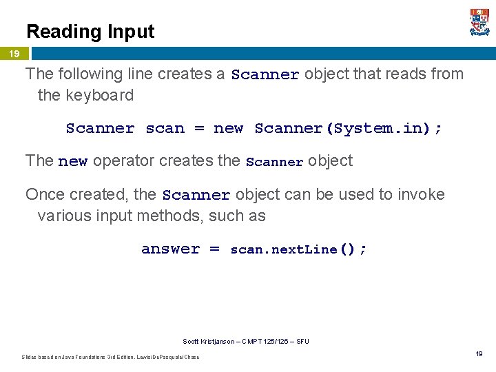 Reading Input 19 The following line creates a Scanner object that reads from the