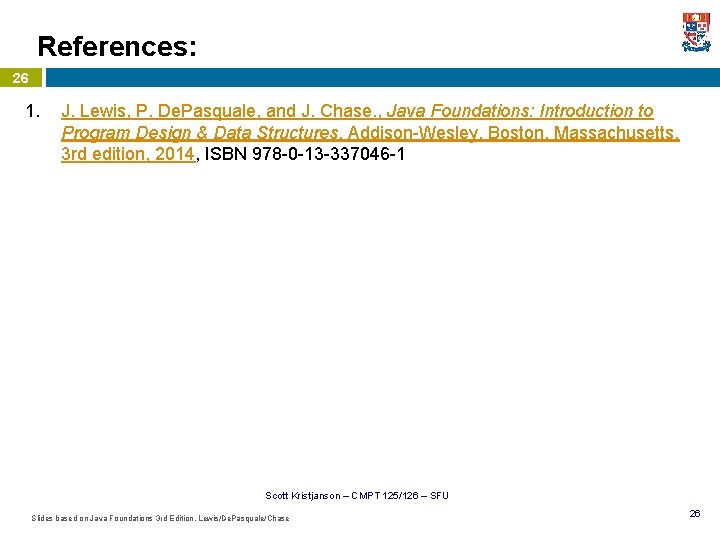 References: 26 1. J. Lewis, P. De. Pasquale, and J. Chase. , Java Foundations: