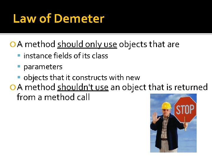 Law of Demeter A method should only use objects that are instance fields of