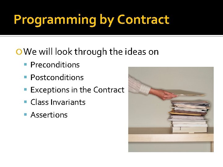 Programming by Contract We will look through the ideas on Preconditions Postconditions Exceptions in