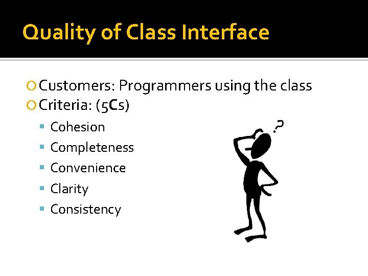 Quality of Class Interface Customers: Programmers using the class Criteria: (5 Cs) Cohesion Completeness