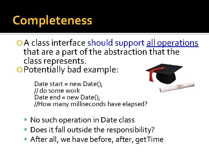 Completeness A class interface should support all operations that are a part of the