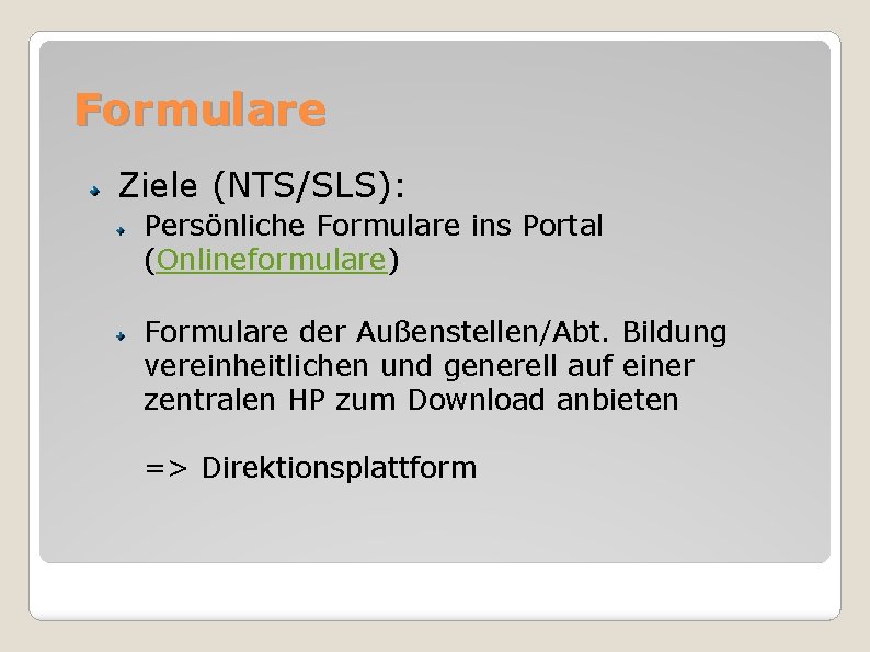 Formulare Ziele (NTS/SLS): Persönliche Formulare ins Portal (Onlineformulare) Formulare der Außenstellen/Abt. Bildung vereinheitlichen und