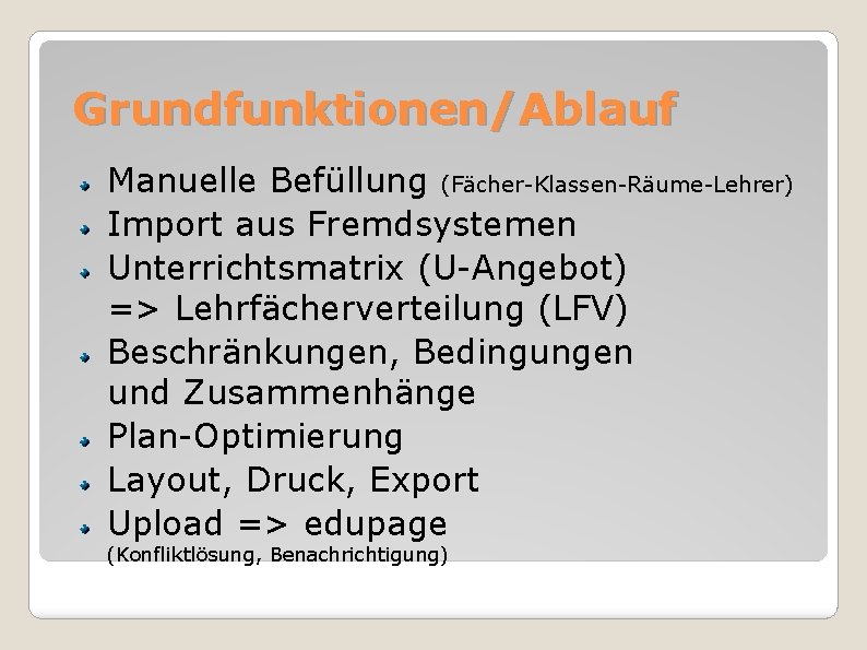 Grundfunktionen/Ablauf Manuelle Befüllung (Fächer-Klassen-Räume-Lehrer) Import aus Fremdsystemen Unterrichtsmatrix (U-Angebot) => Lehrfächerverteilung (LFV) Beschränkungen, Bedingungen