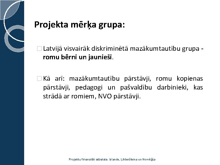 Projekta mērķa grupa: � Latvijā visvairāk diskriminētā mazākumtautību grupa - romu bērni un jaunieši.