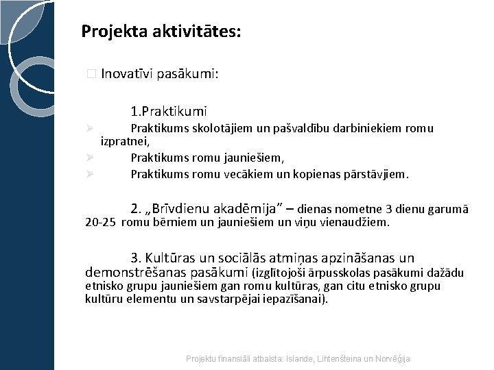 Projekta aktivitātes: � Inovatīvi pasākumi: 1. Praktikumi Praktikums skolotājiem un pašvaldību darbiniekiem romu izpratnei,