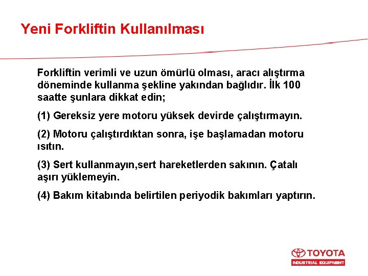 Yeni Forkliftin Kullanılması Forkliftin verimli ve uzun ömürlü olması, aracı alıştırma döneminde kullanma şekline