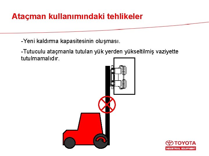 Ataçman kullanımındaki tehlikeler -Yeni kaldırma kapasitesinin oluşması. -Tutuculu ataçmanla tutulan yük yerden yükseltilmiş vaziyette