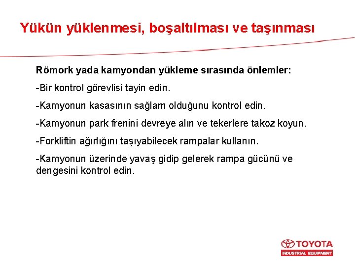 Yükün yüklenmesi, boşaltılması ve taşınması Römork yada kamyondan yükleme sırasında önlemler: -Bir kontrol görevlisi