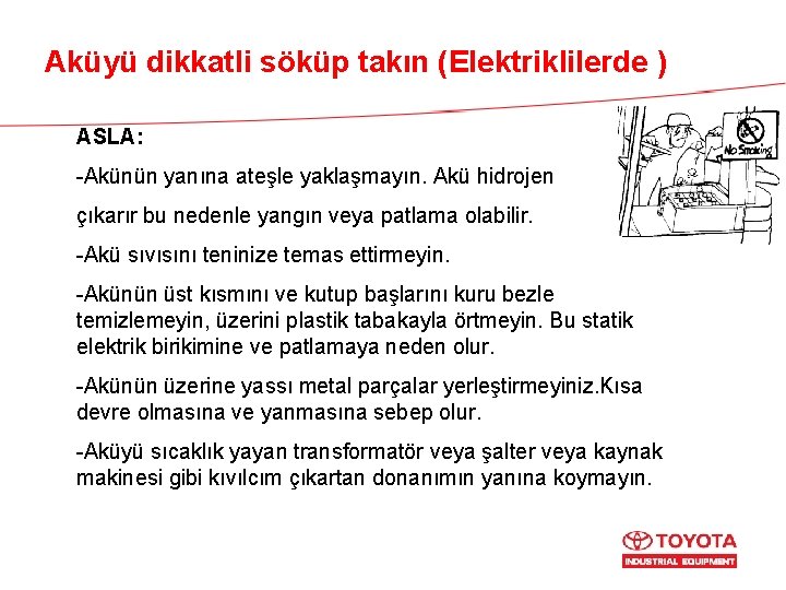 Aküyü dikkatli söküp takın (Elektriklilerde ) ASLA: -Akünün yanına ateşle yaklaşmayın. Akü hidrojen çıkarır