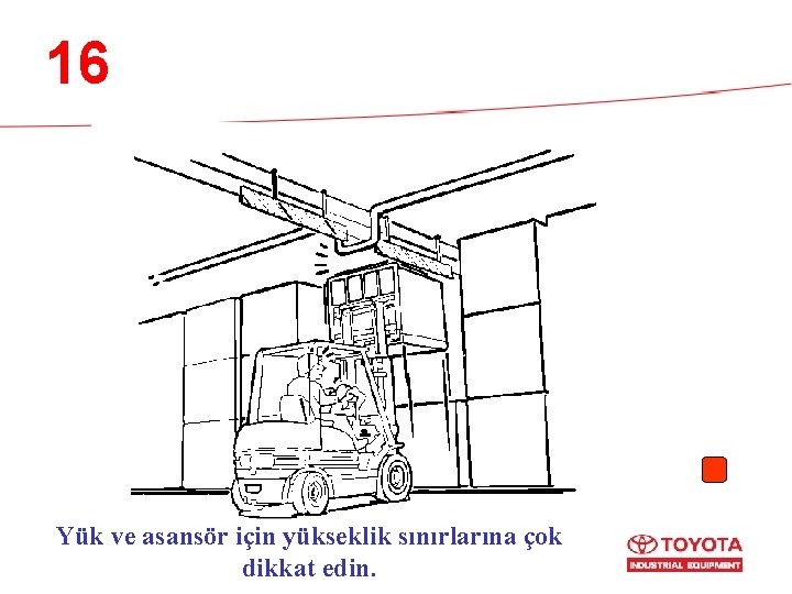 16 Yük ve asansör için yükseklik sınırlarına çok dikkat edin. 