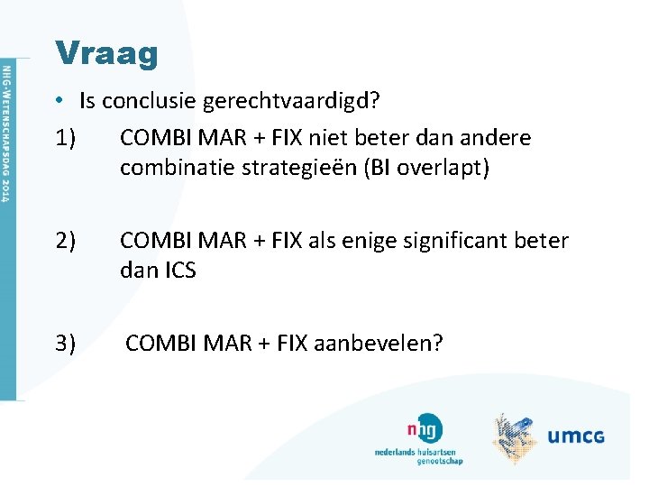 Vraag • Is conclusie gerechtvaardigd? 1) COMBI MAR + FIX niet beter dan andere