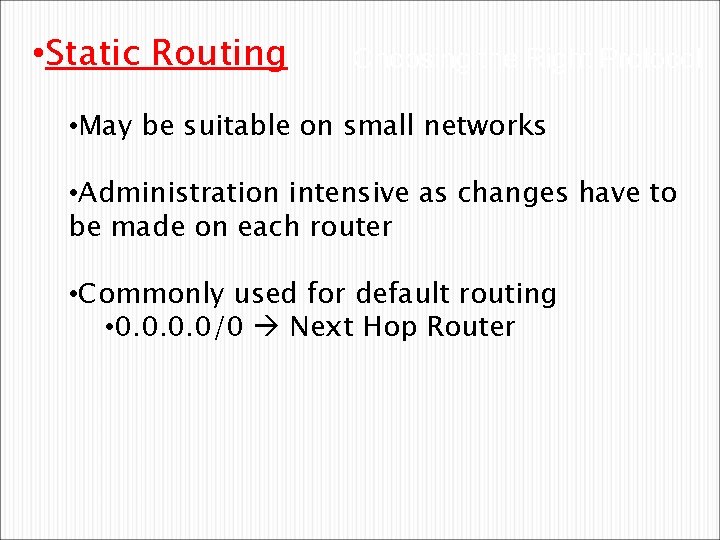  • Static Routing Choosing the Right Protocol • May be suitable on small