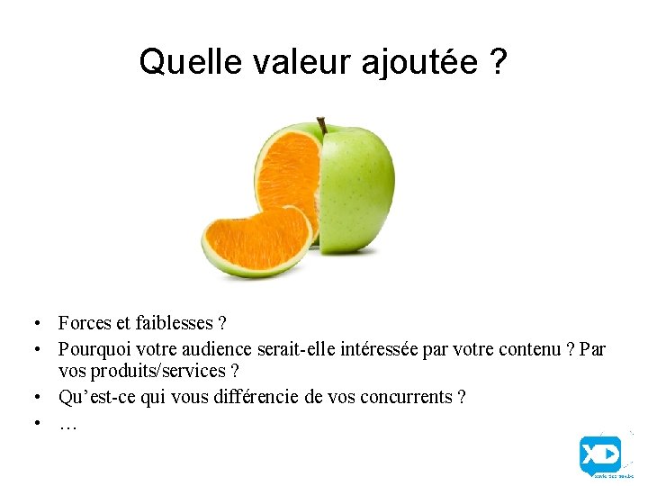 Quelle valeur ajoutée ? • Forces et faiblesses ? • Pourquoi votre audience serait-elle