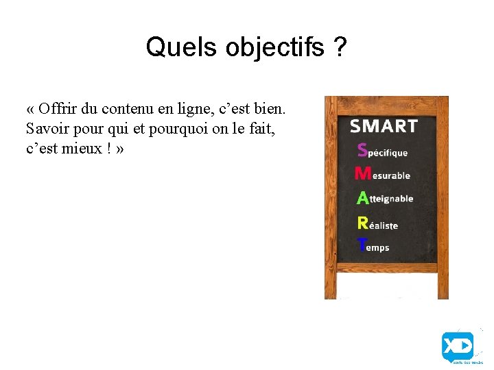 Quels objectifs ? « Offrir du contenu en ligne, c’est bien. Savoir pour qui