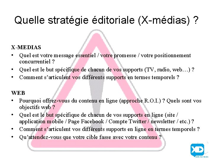 Quelle stratégie éditoriale (X-médias) ? X-MEDIAS • Quel est votre message essentiel / votre