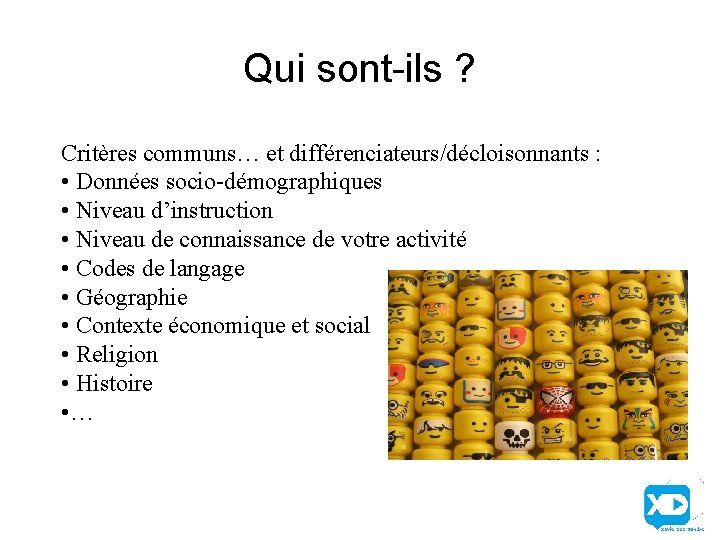 Qui sont-ils ? Critères communs… et différenciateurs/décloisonnants : • Données socio-démographiques • Niveau d’instruction