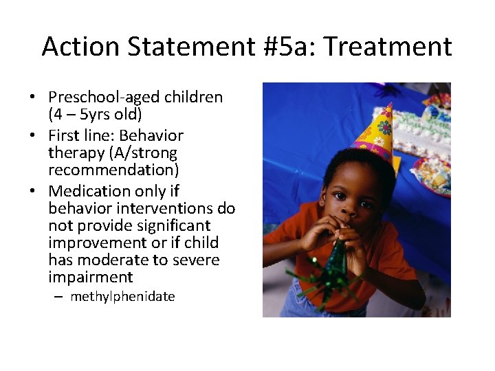 Action Statement #5 a: Treatment • Preschool-aged children (4 – 5 yrs old) •