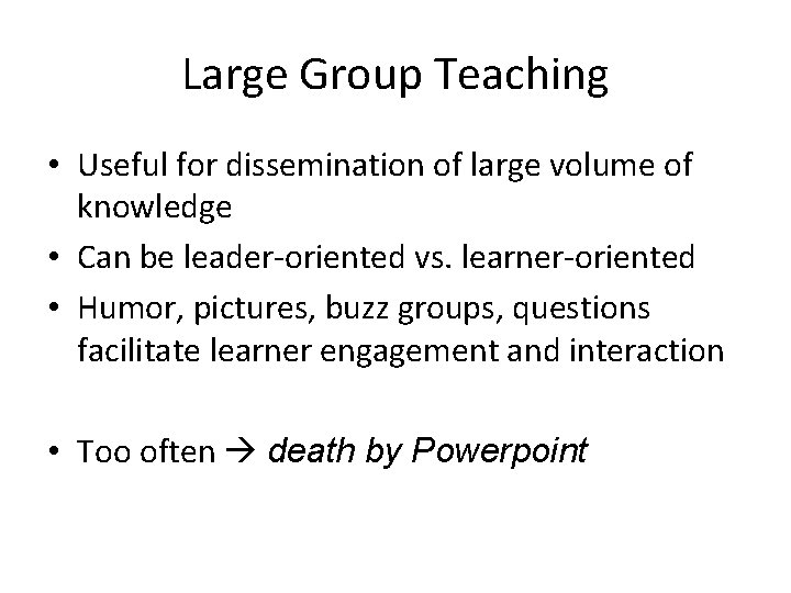 Large Group Teaching • Useful for dissemination of large volume of knowledge • Can