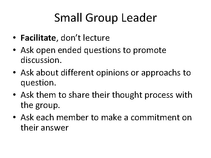 Small Group Leader • Facilitate, don’t lecture • Ask open ended questions to promote