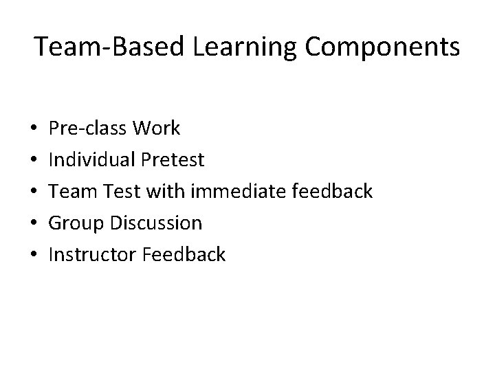 Team-Based Learning Components • • • Pre-class Work Individual Pretest Team Test with immediate