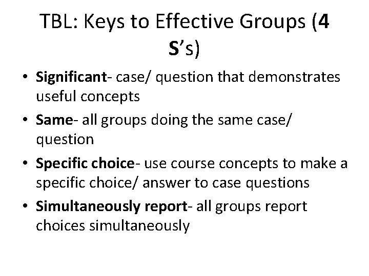 TBL: Keys to Effective Groups (4 S’s) • Significant- case/ question that demonstrates useful