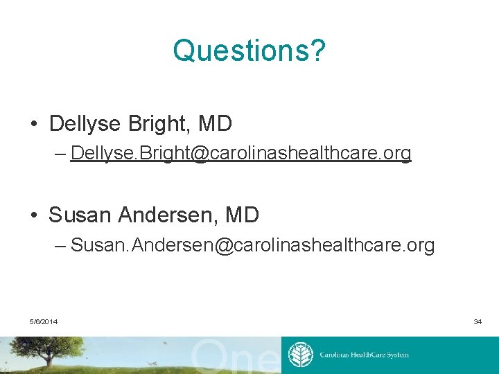 Questions? • Dellyse Bright, MD – Dellyse. Bright@carolinashealthcare. org • Susan Andersen, MD –