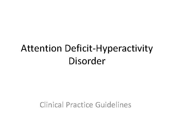 Attention Deficit-Hyperactivity Disorder Clinical Practice Guidelines 