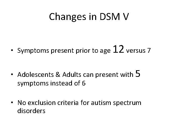 Changes in DSM V • Symptoms present prior to age 12 versus 7 •