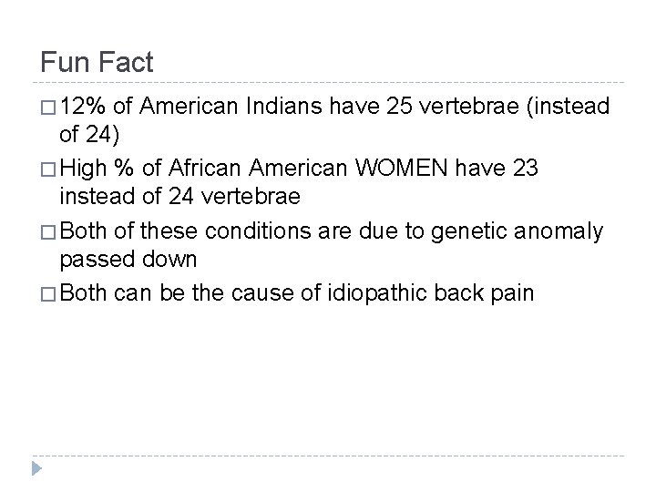 Fun Fact � 12% of American Indians have 25 vertebrae (instead of 24) �