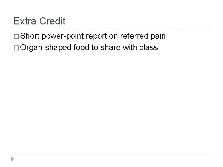 Extra Credit � Short power-point report on referred pain � Organ-shaped food to share