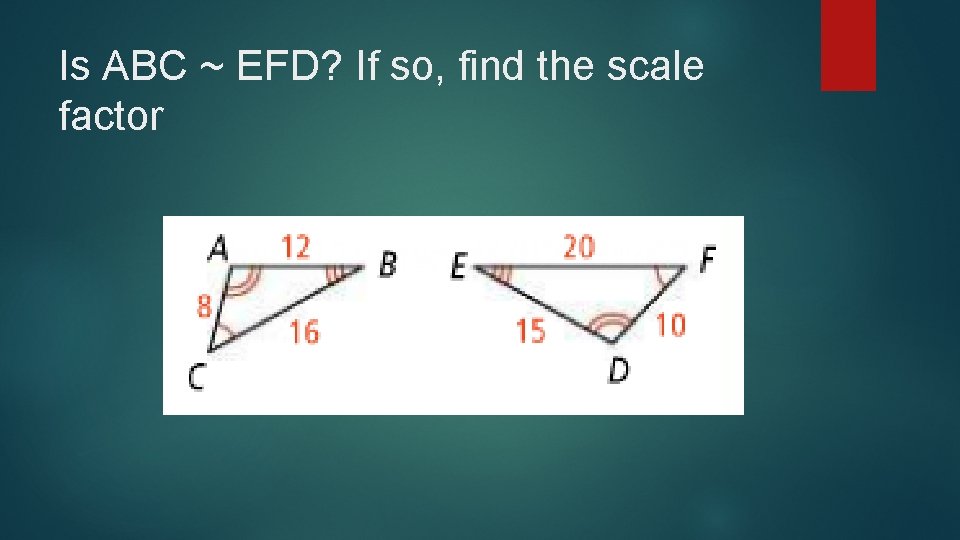 Is ABC ~ EFD? If so, find the scale factor 