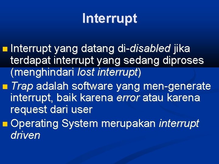 Interrupt yang datang di-disabled jika terdapat interrupt yang sedang diproses (menghindari lost interrupt) Trap