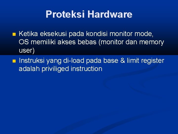 Proteksi Hardware Ketika eksekusi pada kondisi monitor mode, OS memiliki akses bebas (monitor dan