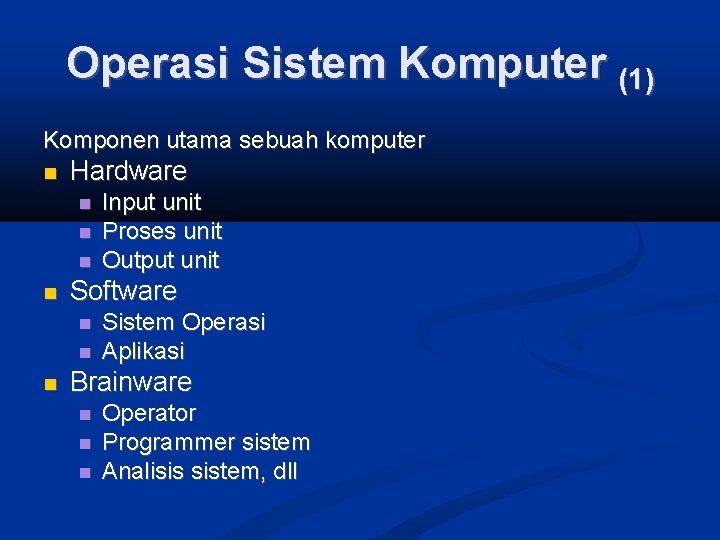 Operasi Sistem Komputer (1) Komponen utama sebuah komputer Hardware Software Input unit Proses unit