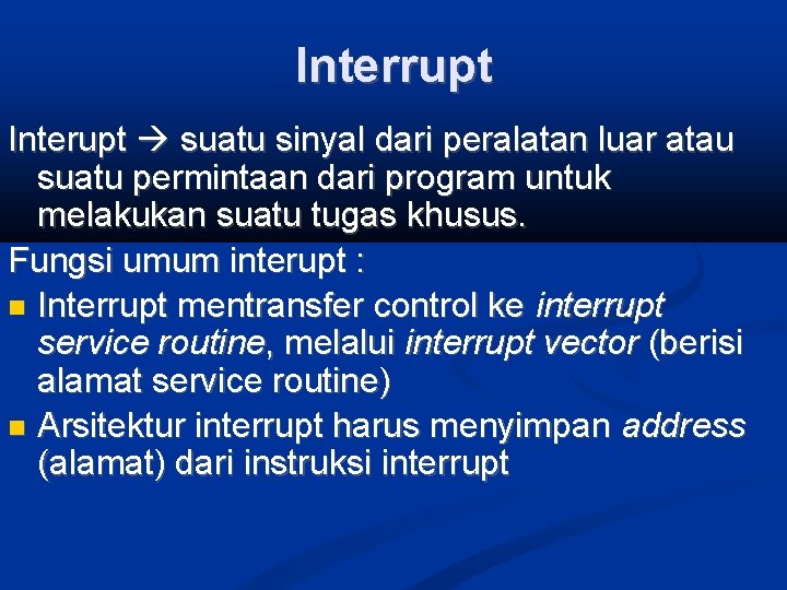 Interrupt Interupt suatu sinyal dari peralatan luar atau suatu permintaan dari program untuk melakukan