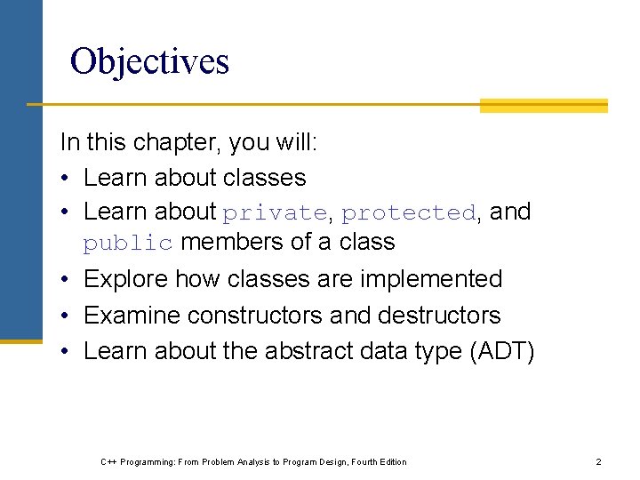 Objectives In this chapter, you will: • Learn about classes • Learn about private, Objectives In this chapter, you will: • Learn about classes • Learn about private,