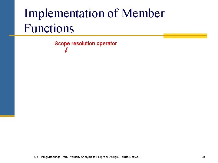 Implementation of Member Functions Scope resolution operator C++ Programming: From Problem Analysis to Program Implementation of Member Functions Scope resolution operator C++ Programming: From Problem Analysis to Program